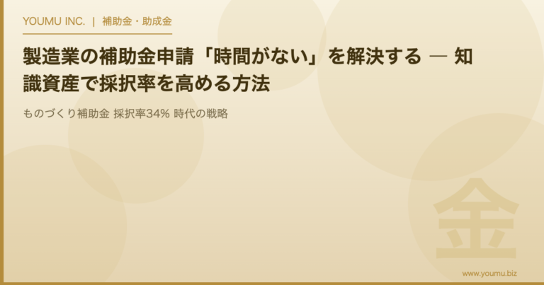 製造業 補助金 申請 時間がない - 知識資産で採択率を高める方法 | YOUMU INC.