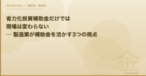 省力化投資補助金 製造業 - 省力化投資補助金だけでは現場は変わらない | YOUMU INC.