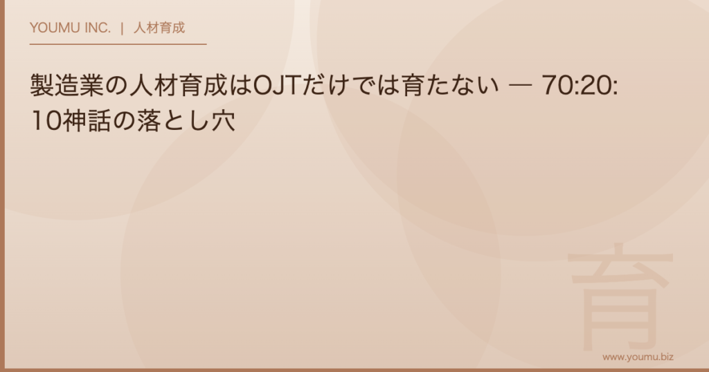 製造業 人材育成 OJT - 製造業の人材育成はOJTだけでは育たない ― 70:20:10神話の落とし穴 | YOUMU INC.