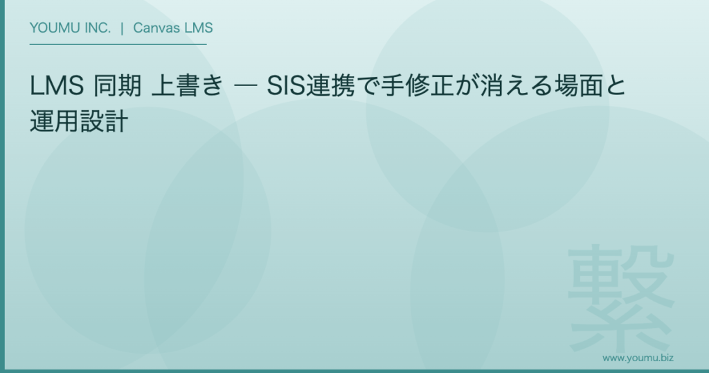 LMS 同期 上書き - SIS連携で手修正が消える場面と運用設計 | YOUMU INC.